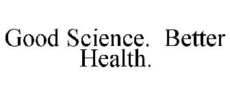 GOOD SCIENCE. BETTER HEALTH.