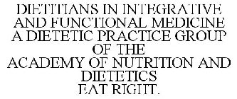 DIETITIANS IN INTEGRATIVE AND FUNCTIONAL MEDICINE A DIETETIC PRACTICE GROUP OF THE ACADEMY OF NUTRITION AND DIETETICS EAT RIGHT.