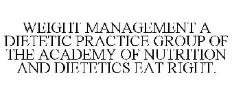 WEIGHT MANAGEMENT A DIETETIC PRACTICE GROUP OF THE ACADEMY OF NUTRITION AND DIETETICS EAT RIGHT.