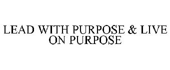 LEAD WITH PURPOSE & LIVE ON PURPOSE