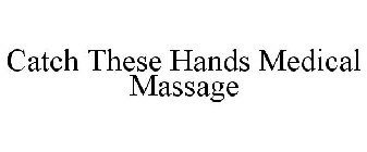 CATCH THESE HANDS MEDICAL MASSAGE