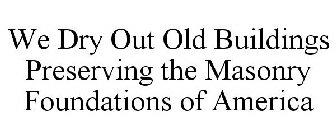 WE DRY OUT OLD BUILDINGS PRESERVING THE MASONRY FOUNDATIONS OF AMERICA