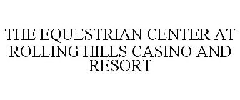 THE EQUESTRIAN CENTER AT ROLLING HILLS CASINO AND RESORT