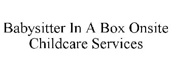BABYSITTER IN A BOX ONSITE CHILDCARE SERVICES