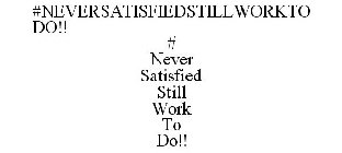 #NEVER SATISFIED STILL WORK TO DO!!