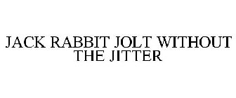 JACK RABBIT JOLT WITHOUT THE JITTER