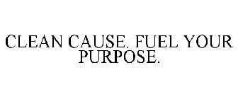 CLEAN CAUSE. FUEL YOUR PURPOSE.