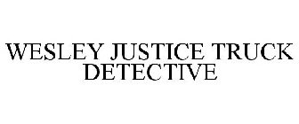 WESLEY JUSTICE TRUCK DETECTIVE