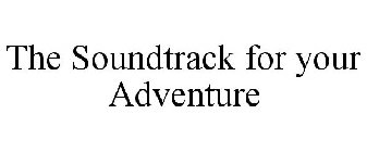 THE SOUNDTRACK FOR YOUR ADVENTURE