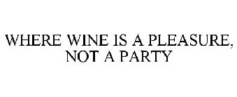 WHERE WINE IS A PLEASURE, NOT A PARTY