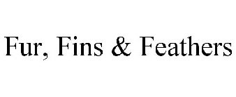 FUR FINS AND FEATHERS; FUR FINS AMPERSAND FEATHERS