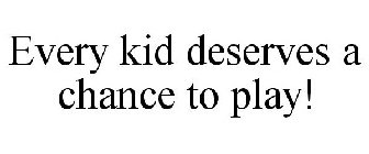 EVERY KID DESERVES A CHANCE TO PLAY!