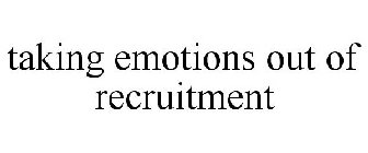TAKING EMOTIONS OUT OF RECRUITMENT