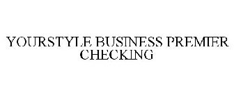 YOURSTYLE BUSINESS PREMIER CHECKING