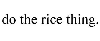 DO THE RICE THING.
