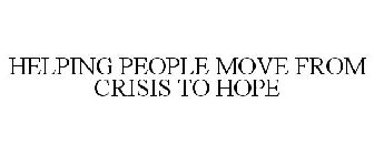 HELPING PEOPLE MOVE FROM CRISIS TO HOPE