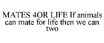 MATES 4OR LIFE IF ANIMALS CAN MATE FOR LIFE THEN WE CAN TWO