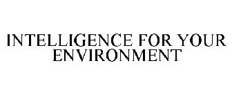 INTELLIGENCE FOR YOUR ENVIRONMENT