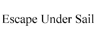 ESCAPE UNDER SAIL