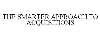 THE SMARTER APPROACH TO ACQUISITIONS