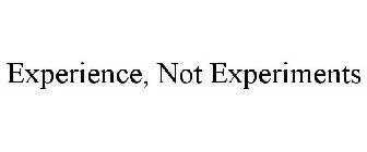 EXPERIENCE, NOT EXPERIMENTS