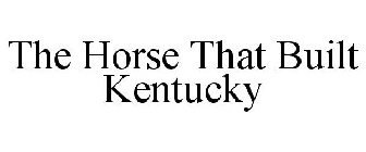 THE HORSE THAT BUILT KENTUCKY