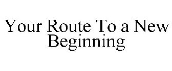 YOUR ROUTE TO A NEW BEGINNING