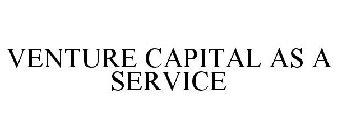 VENTURE CAPITAL AS A SERVICE