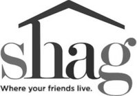 SHAG WHERE YOUR FRIENDS LIVE.