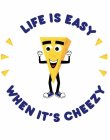 LIFE IS EASY WHEN IT'S CHEEZY