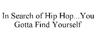 IN SEARCH OF HIP HOP...YOU GOTTA FIND YOURSELF