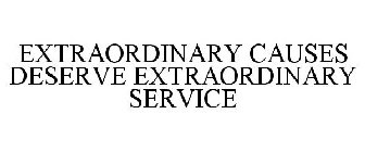 EXTRAORDINARY CAUSES DESERVE EXTRAORDINARY SERVICE