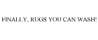 FINALLY, RUGS YOU CAN WASH!