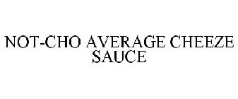 NOT-CHO AVERAGE CHEEZE SAUCE