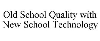 OLD SCHOOL QUALITY WITH NEW SCHOOL TECHNOLOGY