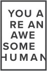 YOU ARE AN AWESOME HUMAN