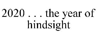 2020 . . . THE YEAR OF HINDSIGHT