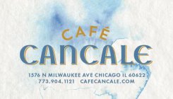 CAFÉ CANCALE 1576 N MILWAUKEE AVE CHICAGO IL 60622 773.904.1121 CAFECANCALE.COM