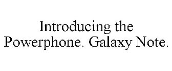 INTRODUCING THE POWERPHONE. GALAXY NOTE.