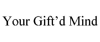 YOUR GIFT'D MIND
