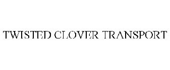 TWISTED CLOVER TRANSPORT