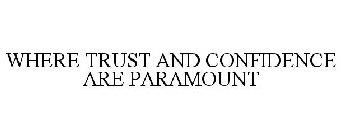 WHERE TRUST AND CONFIDENCE ARE PARAMOUNT