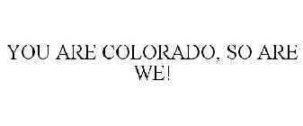 YOU ARE COLORADO, SO ARE WE!