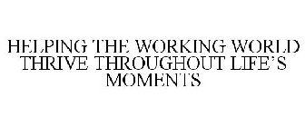 HELPING THE WORKING WORLD THRIVE THROUGHOUT LIFE'S MOMENTS