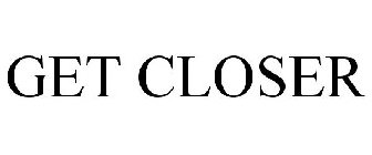 GET CLOSER