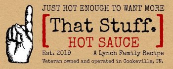 [THAT STUFF. HOT SAUCE] JUST HOT ENOUGHTO WANT MORE EST. 2019 A LYNCH FAMILY RECIPE VETERAN OWNED AND OPERATED IN COOKEVILLE, TN.
