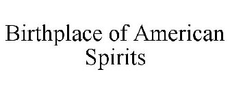 BIRTHPLACE OF AMERICAN SPIRITS