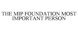 THE MIP FOUNDATION MOST IMPORTANT PERSON