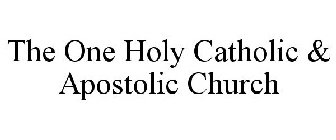 THE ONE HOLY CATHOLIC & APOSTOLIC CHURCH