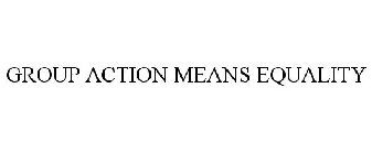 GROUP ACTION MEANS EQUALITY